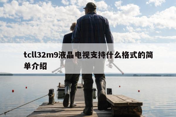 tcll32m9液晶电视支持什么格式的简单介绍