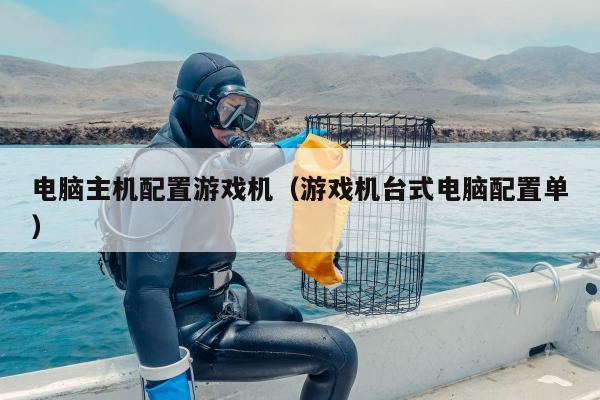 电脑主机配置游戏机（游戏机台式电脑配置单）