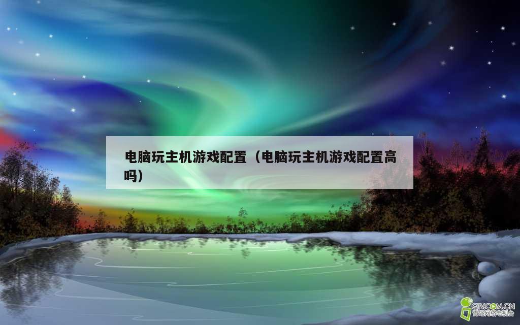 电脑玩主机游戏配置（电脑玩主机游戏配置高吗）