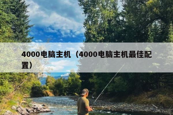 4000电脑主机（4000电脑主机最佳配置）