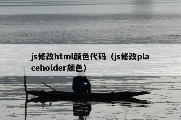 js修改html颜色代码（js修改placeholder颜色）