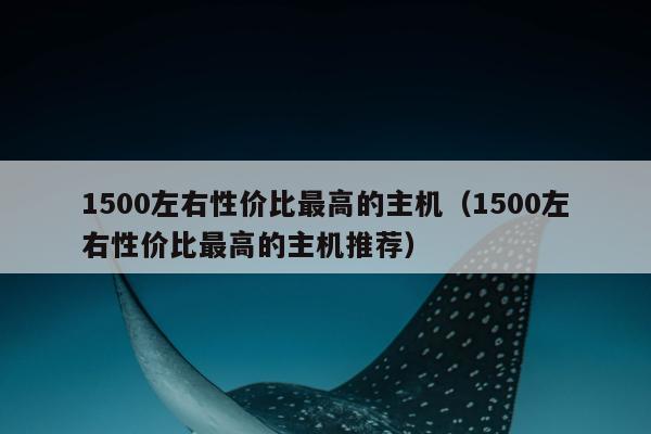 1500左右性价比最高的主机（1500左右性价比最高的主机推荐）