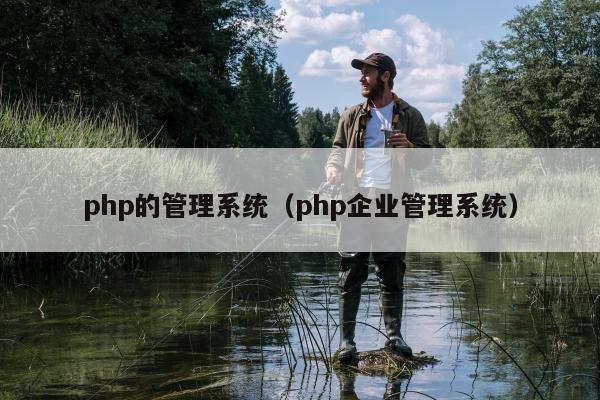 php的管理系统（php企业管理系统）