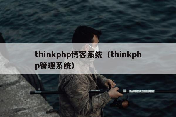 thinkphp博客系统（thinkphp管理系统）