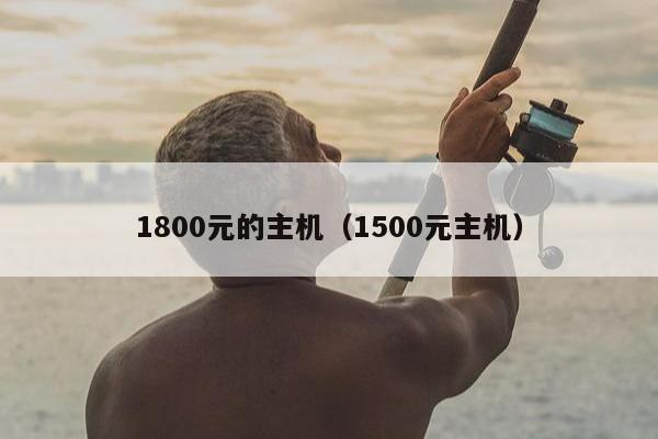 1800元的主机（1500元主机）