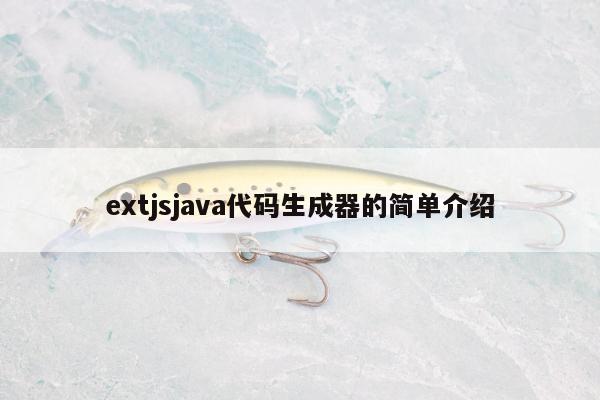 extjsjava代码生成器的简单介绍