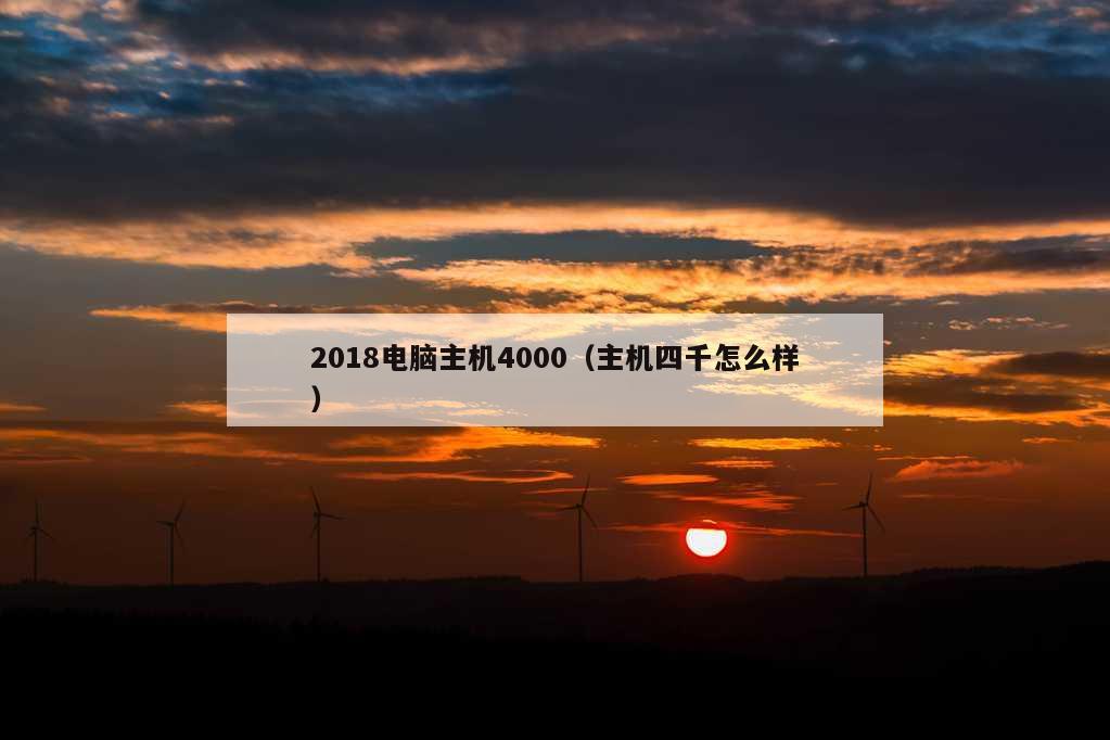 2018电脑主机4000（主机四千怎么样）