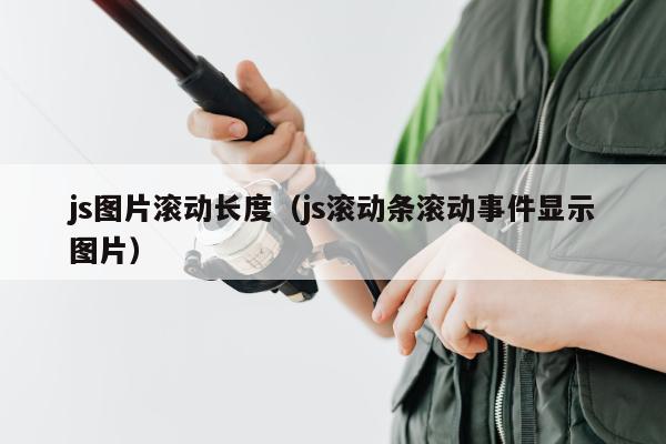 js图片滚动长度（js滚动条滚动事件显示图片）