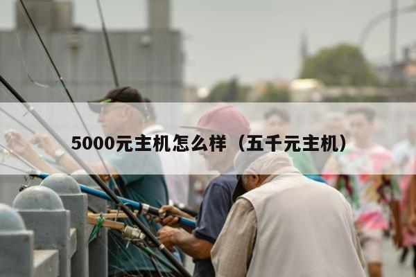 5000元主机怎么样（五千元主机）