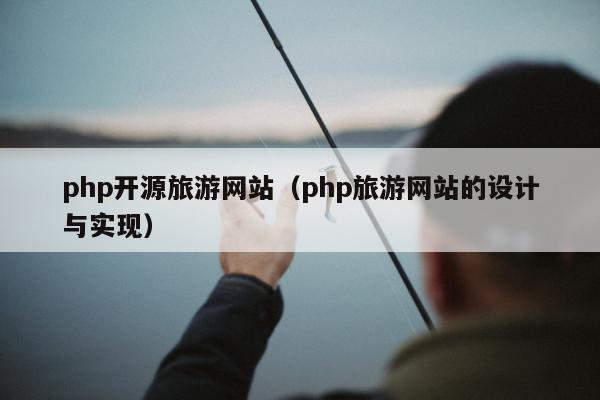 php开源旅游网站（php旅游网站的设计与实现）