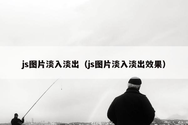 js图片淡入淡出（js图片淡入淡出效果）