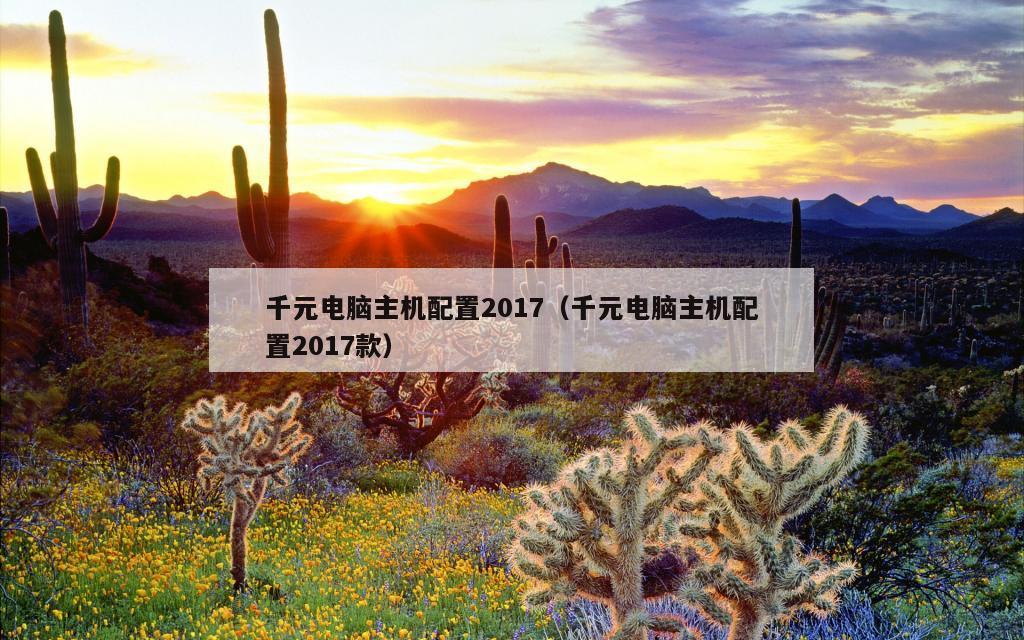 千元电脑主机配置2017（千元电脑主机配置2017款）