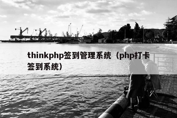 thinkphp签到管理系统（php打卡签到系统）