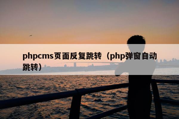 phpcms页面反复跳转（php弹窗自动跳转）