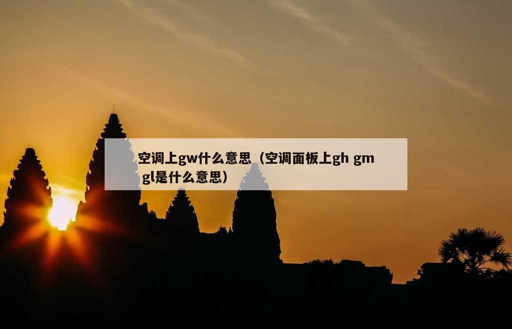 空调上gw什么意思（空调面板上gh gm gl是什么意思）