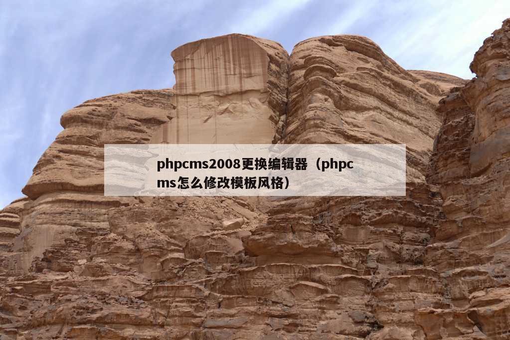 phpcms2008更换编辑器（phpcms怎么修改模板风格）