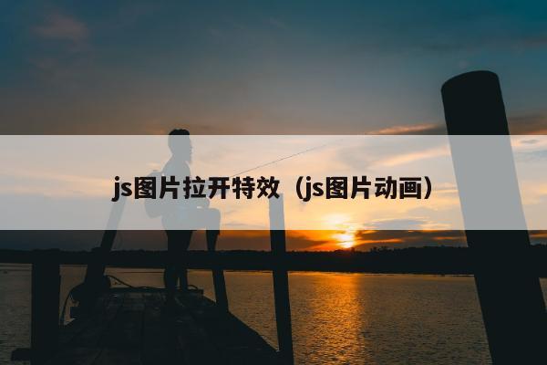 js图片拉开特效（js图片动画）