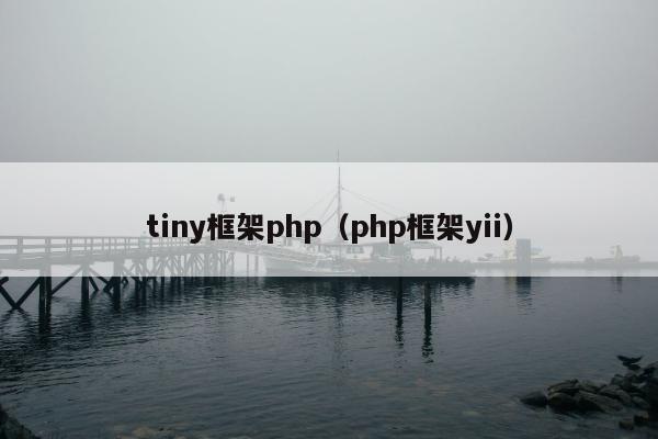 tiny框架php（php框架yii）