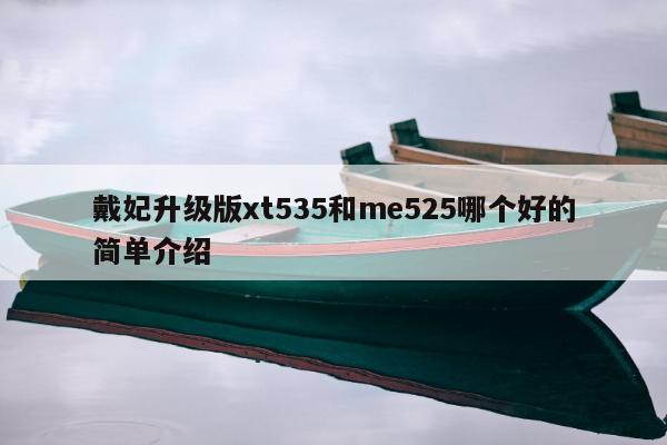 戴妃升级版xt535和me525哪个好的简单介绍