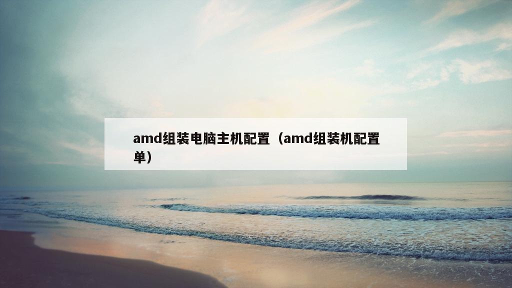 amd组装电脑主机配置（amd组装机配置单）