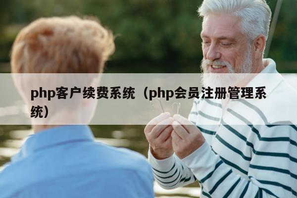 php客户续费系统（php会员注册管理系统）