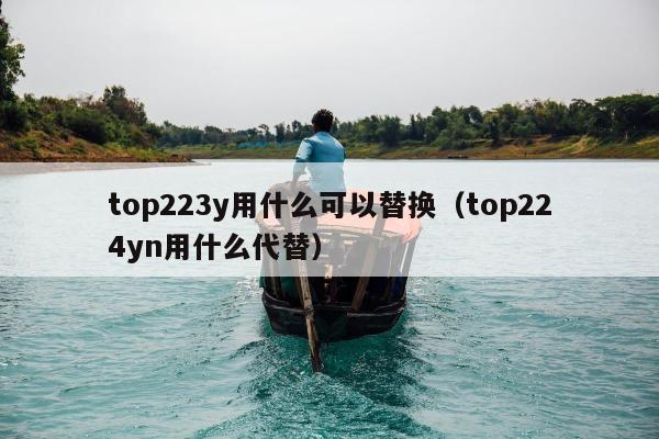 top223y用什么可以替换（top224yn用什么代替）