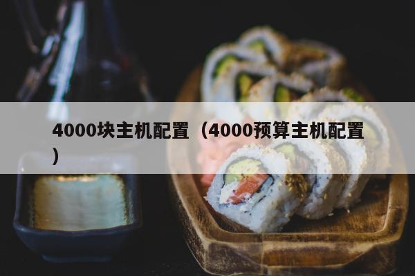 4000块主机配置（4000预算主机配置）