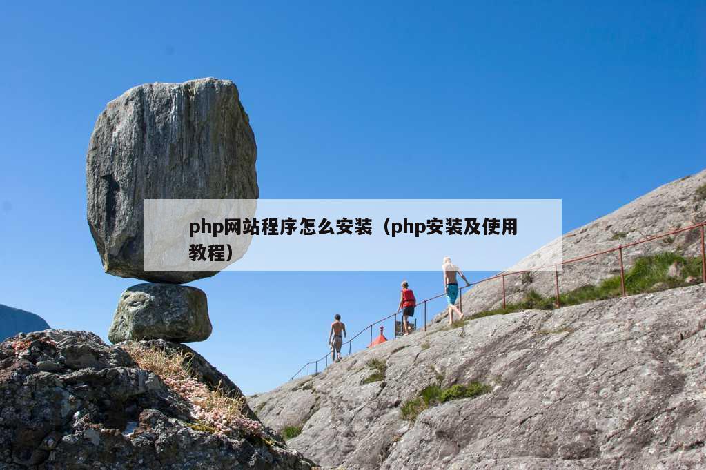 php网站程序怎么安装（php安装及使用教程）