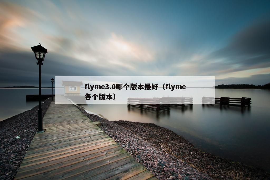 flyme3.0哪个版本最好（flyme各个版本）