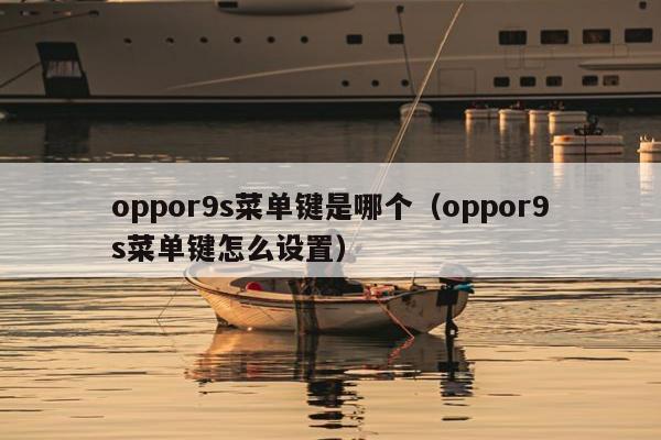 oppor9s菜单键是哪个（oppor9s菜单键怎么设置）