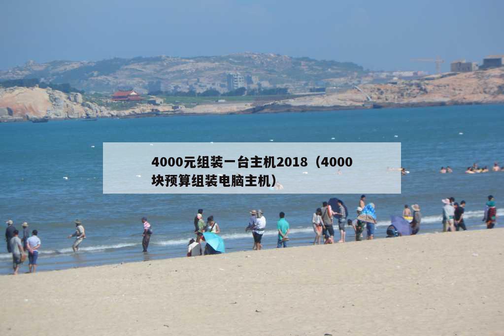 4000元组装一台主机2018（4000块预算组装电脑主机）