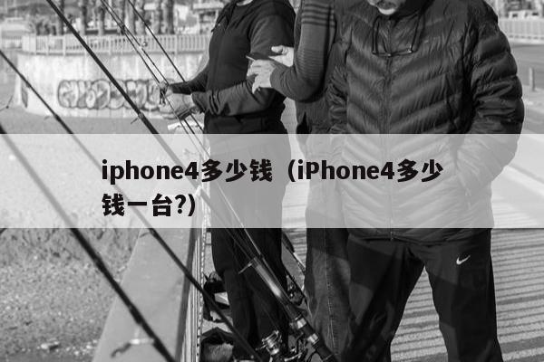 iphone4多少钱（iPhone4多少钱一台?）