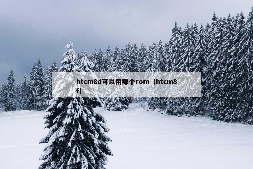 htcm8d可以用哪个rom（htcm8f）