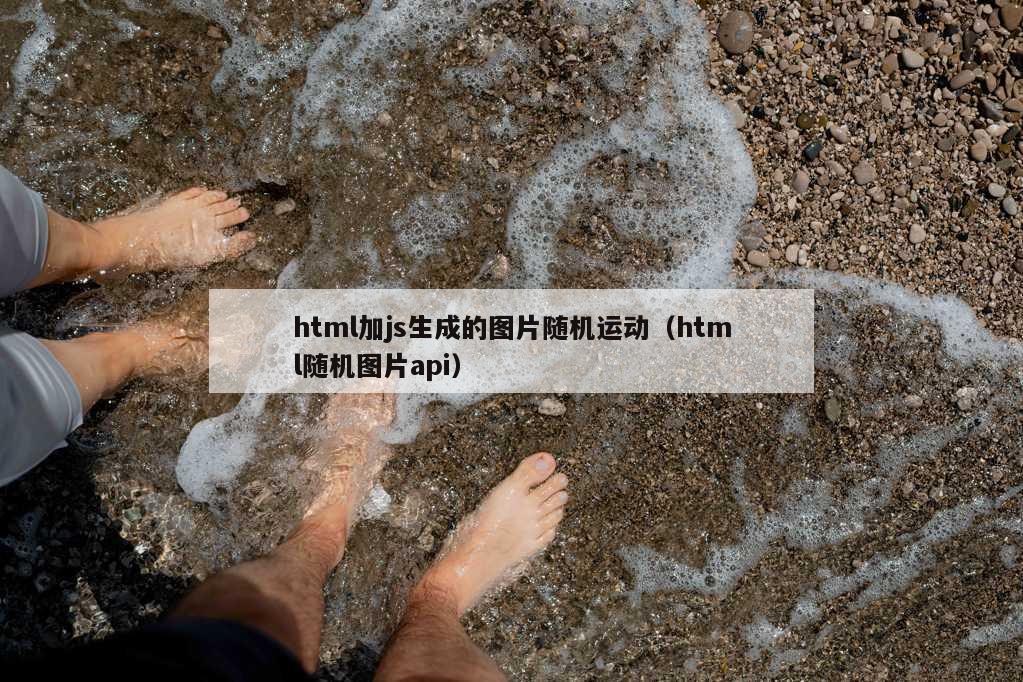 html加js生成的图片随机运动（html随机图片api）