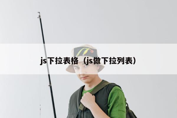 js下拉表格（js做下拉列表）