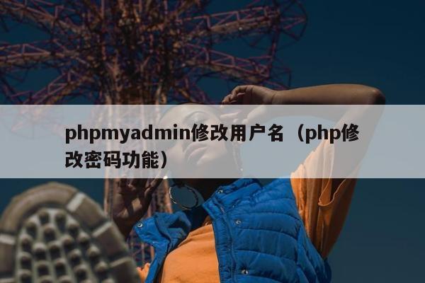 phpmyadmin修改用户名（php修改密码功能）