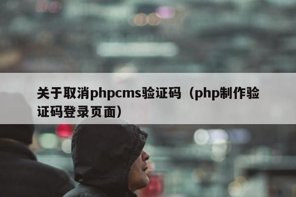 关于取消phpcms验证码（php制作验证码登录页面）