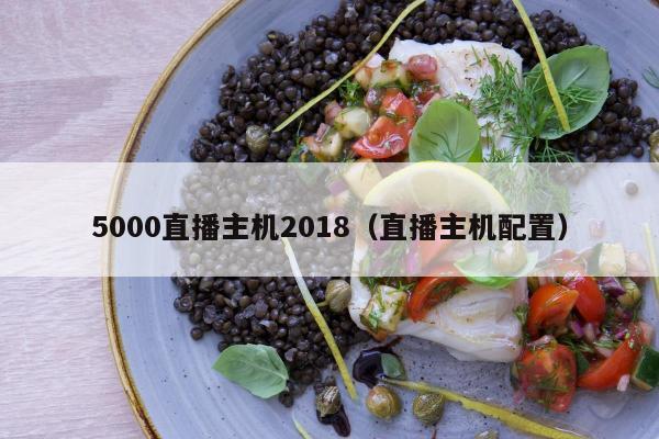 5000直播主机2018（直播主机配置）