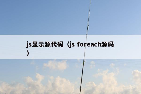 js显示源代码（js foreach源码）