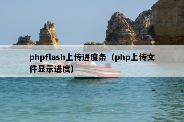 phpflash上传进度条（php上传文件显示进度）