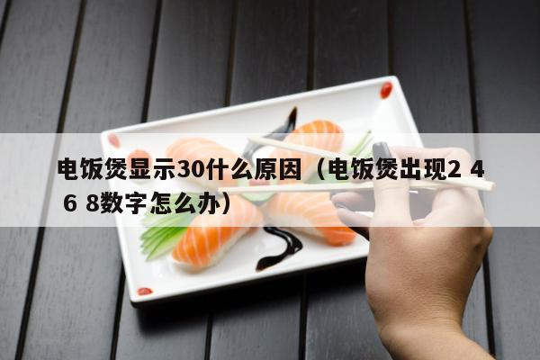 电饭煲显示30什么原因（电饭煲出现2 4 6 8数字怎么办）