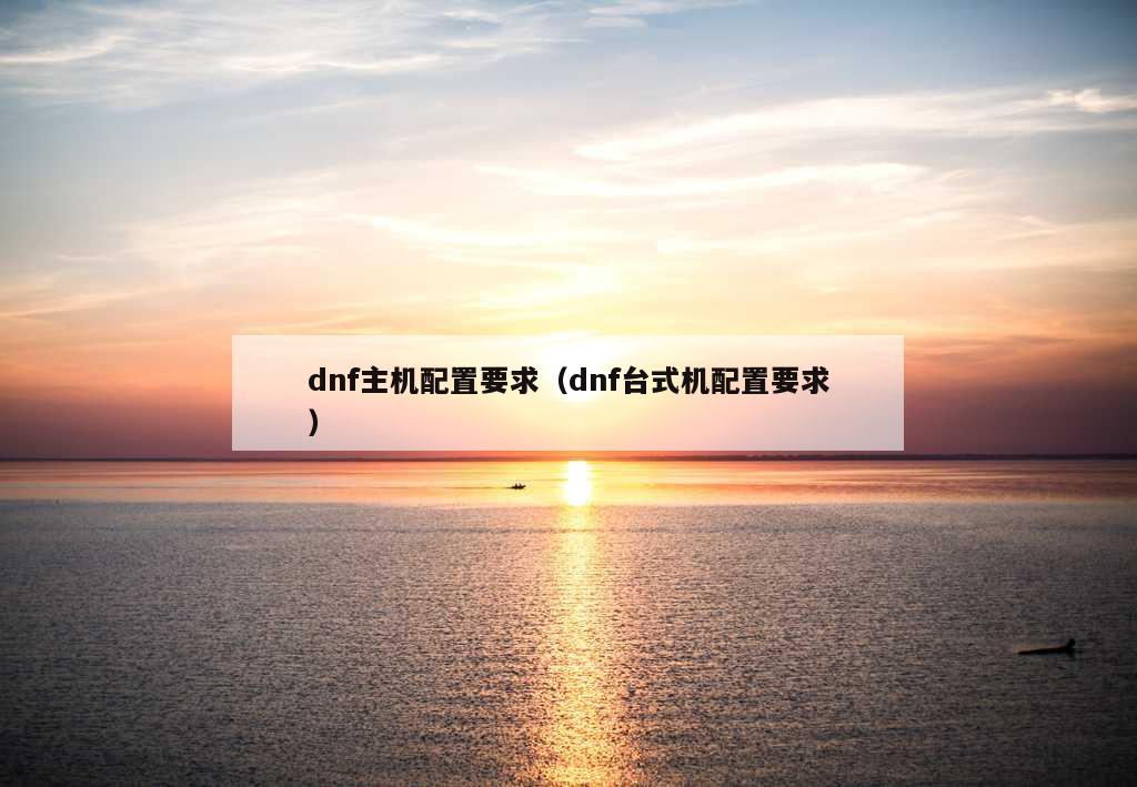 dnf主机配置要求（dnf台式机配置要求）