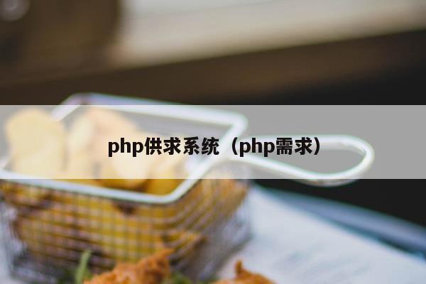 php供求系统（php需求）