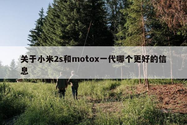 关于小米2s和motox一代哪个更好的信息