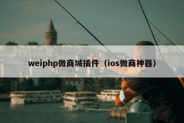 weiphp微商城插件（ios微商神器）