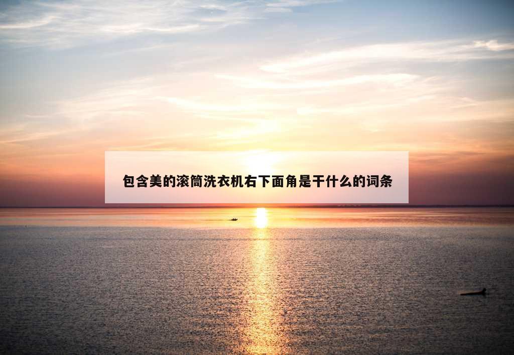 包含美的滚筒洗衣机右下面角是干什么的词条