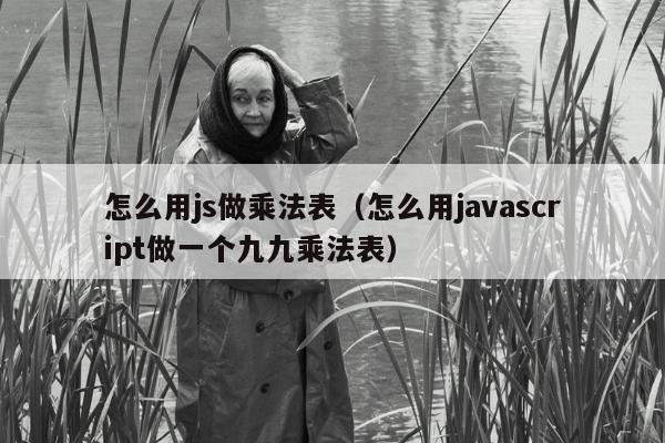 怎么用js做乘法表（怎么用javascript做一个九九乘法表）