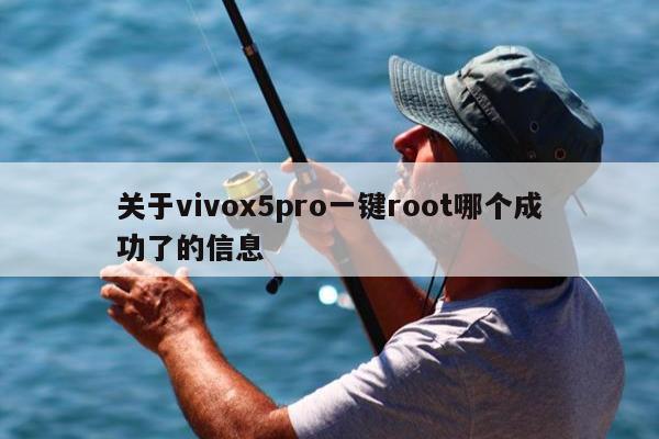 关于vivox5pro一键root哪个成功了的信息