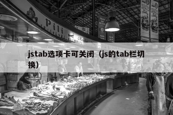 jstab选项卡可关闭（js的tab栏切换）