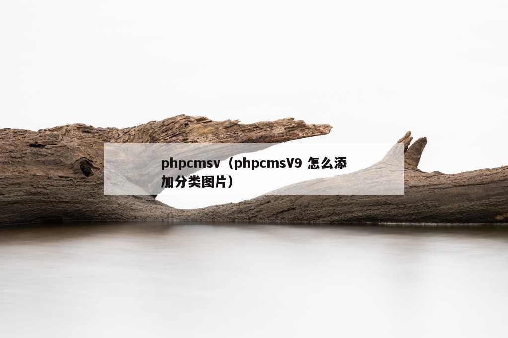 phpcmsv（phpcmsV9 怎么添加分类图片）